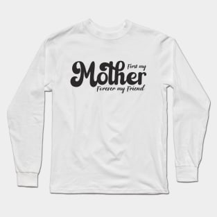 First my mother, forever my friend Long Sleeve T-Shirt